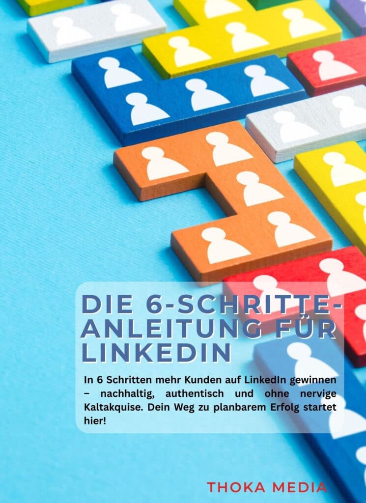 Die 6-Schritte LinkedIn-Komplettanleitung: Wie du schnell & nachhaltig mehr und bessere Neukunden auf LinkedIn gewinnst, ohne veraltete oder nervige Akquise-Methoden.
